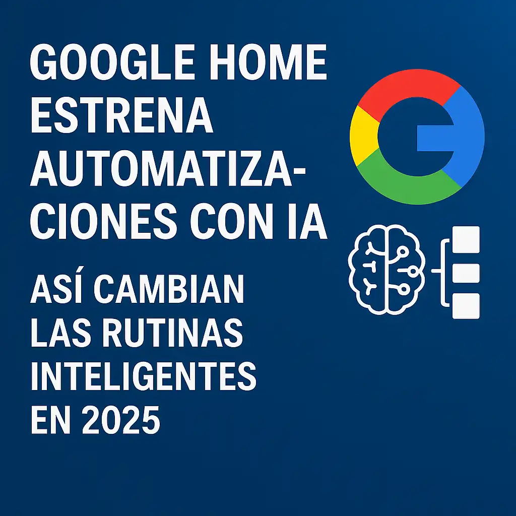 Google Home presenta nuevas automatizaciones inteligentes basadas en IA para el hogar conectado en 2025